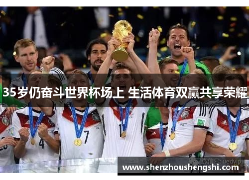 35岁仍奋斗世界杯场上 生活体育双赢共享荣耀